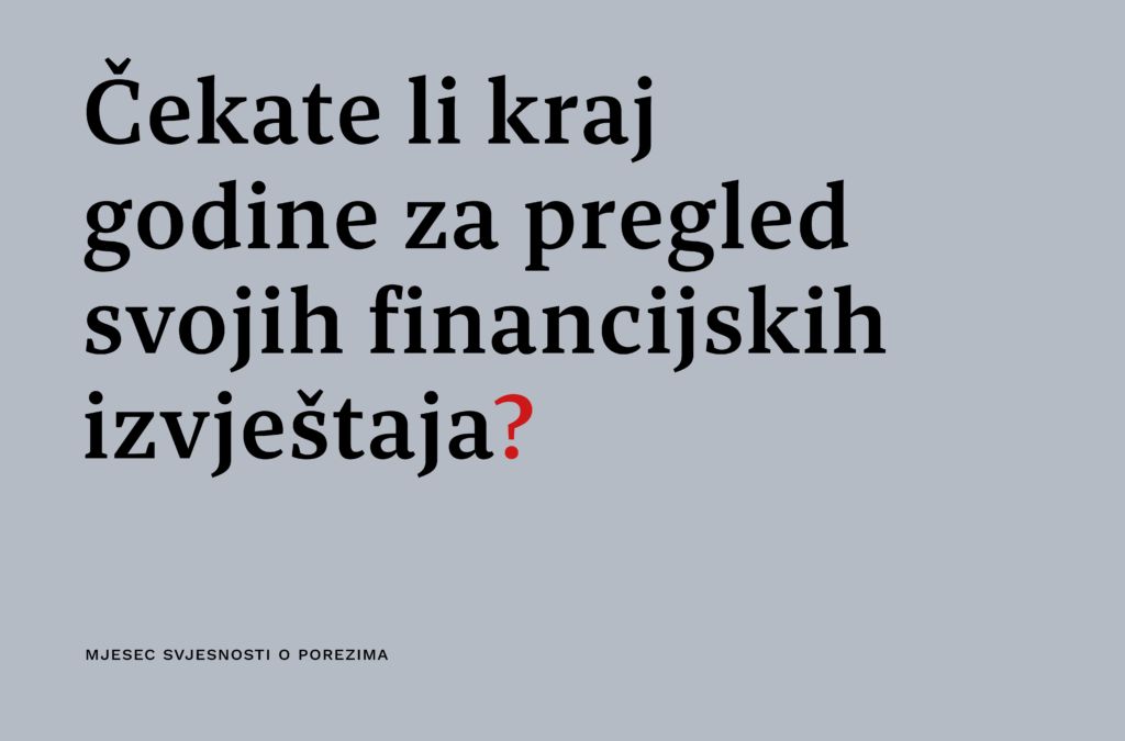 Čekate li kraj godine za pregled svojih financijskih izvještaja?