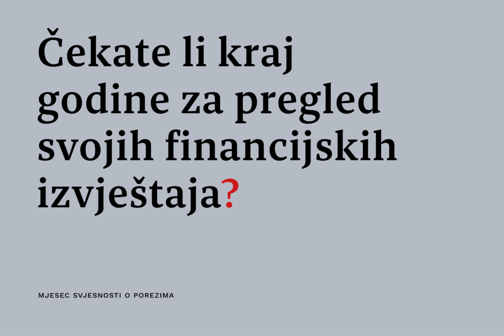 Čekate li kraj godine za pregled svojih financijskih izvještaja?